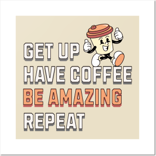 GET UP, HAVE COFFEE, BE AMAZING, REPEAT Posters and Art